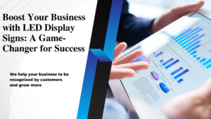Read more about the article Boost Your Business with LED Display Signs: A Game-Changer for Success